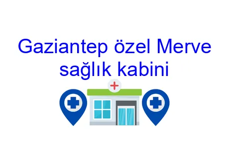Gaziantep özel Merve sağlık kabini