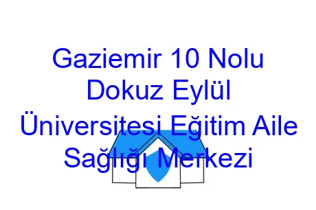 Gaziemir 10 Nolu Dokuz Eylül Üniversitesi Eğitim Aile Sağlığı Merkezi
