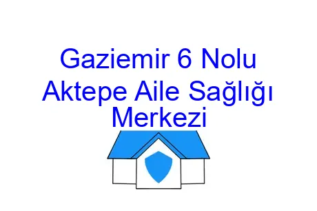 Gaziemir 6 Nolu Aktepe Aile Sağlığı Merkezi