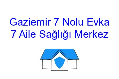 Gaziemir 7 Nolu Evka 7 Aile Sağlığı Merkez