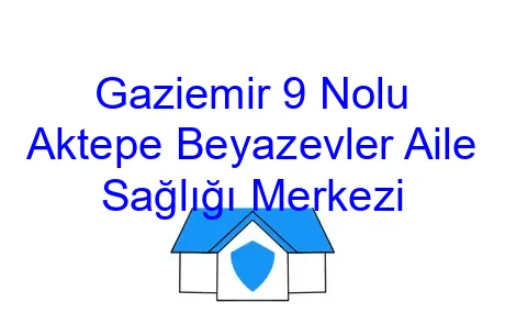 Gaziemir 9 Nolu Aktepe Beyazevler Aile Sağlığı Merkezi