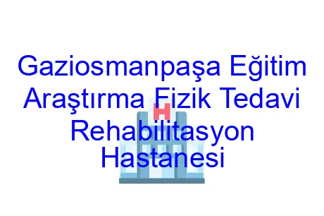 Gaziosmanpaşa Eğitim Araştırma Fizik Tedavi Rehabilitasyon Hastanesi