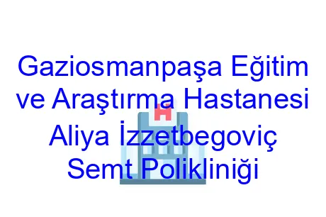 Gaziosmanpaşa Eğitim ve Araştırma Hastanesi Aliya İzzetbegoviç Semt Polikliniği
