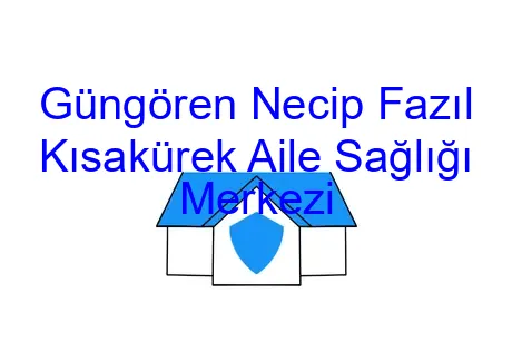 Güngören Necip Fazıl Kısakürek Aile Sağlığı Merkezi