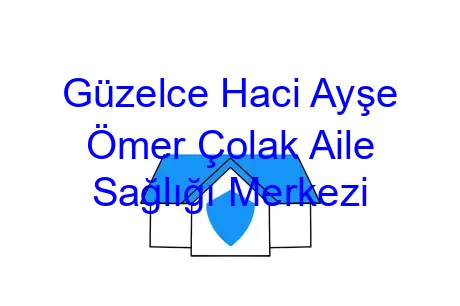 Güzelce Haci Ayşe Ömer Çolak Aile Sağlığı Merkezi