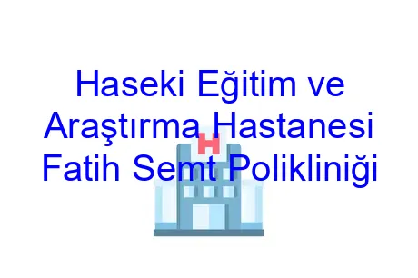 Haseki Eğitim ve Araştırma Hastanesi Fatih Semt Polikliniği