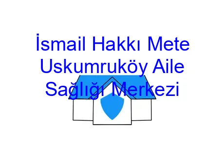 İsmail Hakkı Mete Uskumruköy Aile Sağlığı Merkezi