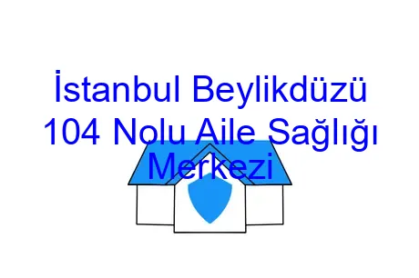 İstanbul Beylikdüzü 104 Nolu Aile Sağlığı Merkezi