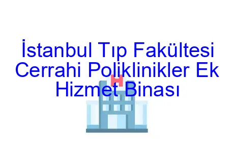 İstanbul Tıp Fakültesi Cerrahi Poliklinikler Ek Hizmet Binası