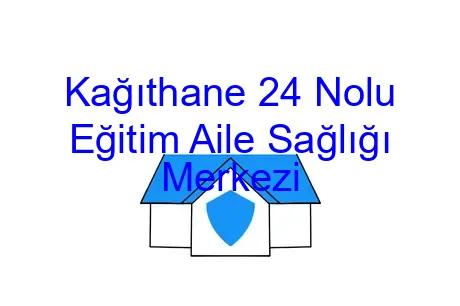 Kağıthane 24 Nolu Eğitim Aile Sağlığı Merkezi