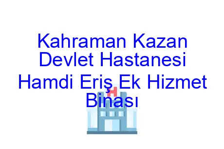 Kahraman Kazan Devlet Hastanesi Hamdi Eriş Ek Hizmet Binası