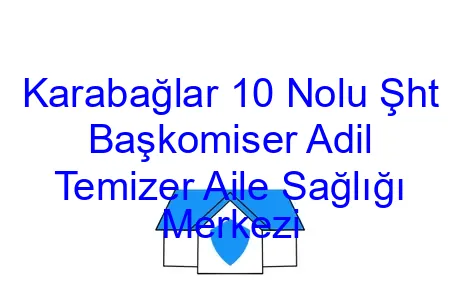 Karabağlar 10 Nolu Şht Başkomiser Adil Temizer Aile Sağlığı Merkezi