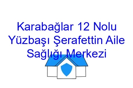 Karabağlar 12 Nolu Yüzbaşı Şerafettin Aile Sağlığı Merkezi