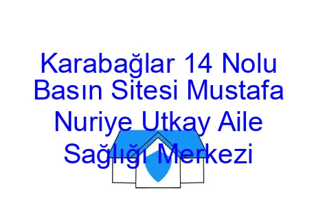 Karabağlar 14 Nolu Basın Sitesi Mustafa Nuriye Utkay Aile Sağlığı Merkezi