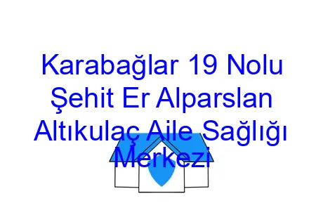 Karabağlar 19 Nolu Şehit Er Alparslan Altıkulaç Aile Sağlığı Merkezi