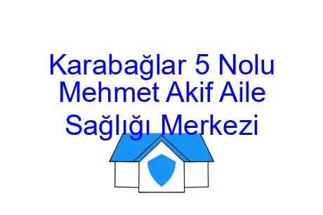 Karabağlar 5 Nolu Mehmet Akif Aile Sağlığı Merkezi