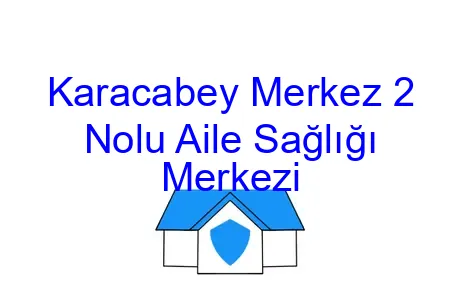 Karacabey Merkez 2 Nolu Aile Sağlığı Merkezi
