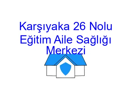 Karşıyaka 26 Nolu Eğitim Aile Sağlığı Merkezi