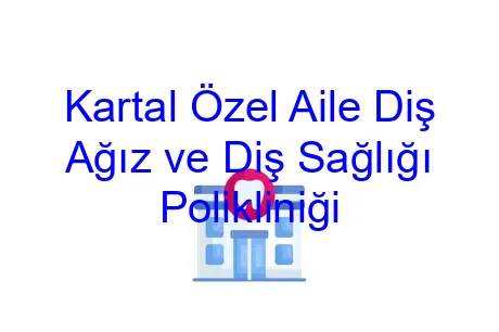 Kartal Özel Aile Diş Ağız ve Diş Sağlığı Polikliniği