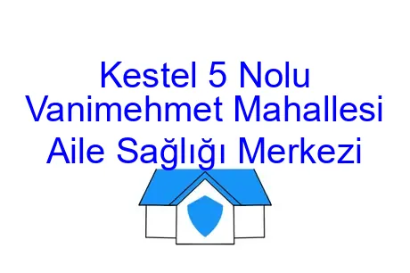 Kestel 5 Nolu Vanimehmet Mahallesi Aile Sağlığı Merkezi