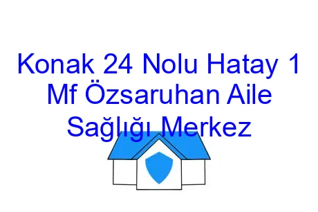 Konak 24 Nolu Hatay 1 Mf Özsaruhan Aile Sağlığı Merkez