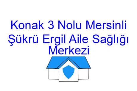 Konak 3 Nolu Mersinli Şükrü Ergil Aile Sağlığı Merkezi
