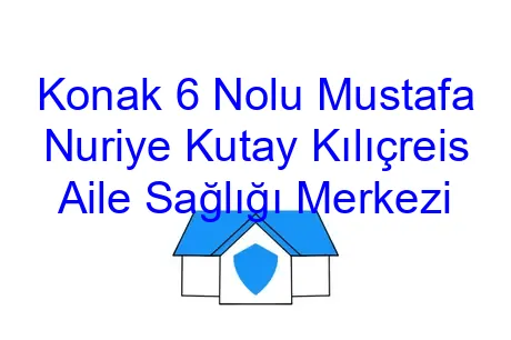 Konak 6 Nolu Mustafa Nuriye Kutay Kılıçreis Aile Sağlığı Merkezi