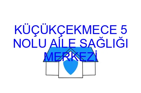 KÜÇÜKÇEKMECE 5 NOLU AİLE SAĞLIĞI MERKEZİ