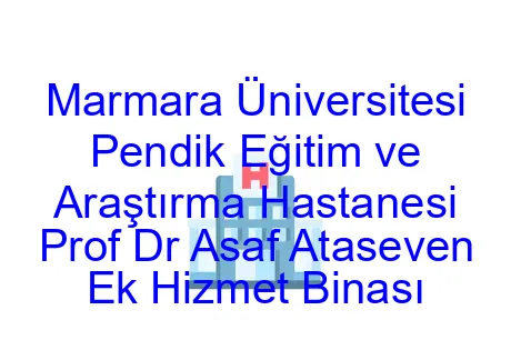 Marmara Üniversitesi Pendik Eğitim ve Araştırma Hastanesi Prof Dr Asaf Ataseven Ek Hizmet Binası