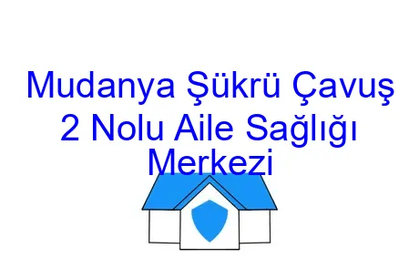 Mudanya Şükrü Çavuş 2 Nolu Aile Sağlığı Merkezi