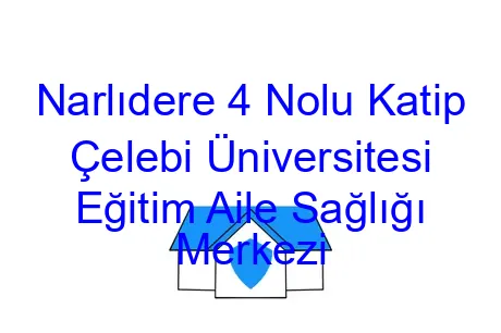 Narlıdere 4 Nolu Katip Çelebi Üniversitesi Eğitim Aile Sağlığı Merkezi