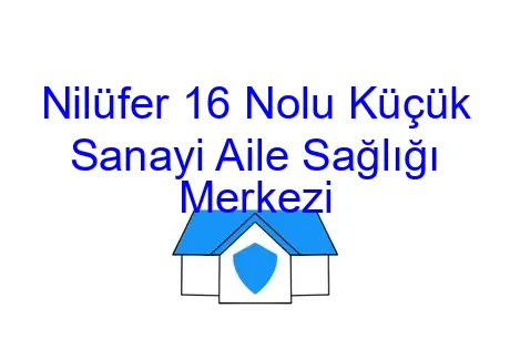 Nilüfer 16 Nolu Küçük Sanayi Aile Sağlığı Merkezi