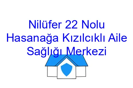 Nilüfer 22 Nolu Hasanağa Kızılcıklı Aile Sağlığı Merkezi