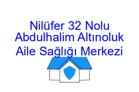 Nilüfer 32 Nolu Abdulhalim Altınoluk Aile Sağlığı Merkezi