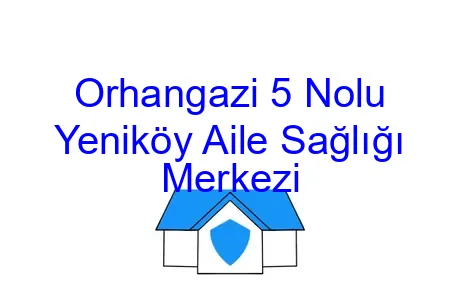 Orhangazi 5 Nolu Yeniköy Aile Sağlığı Merkezi