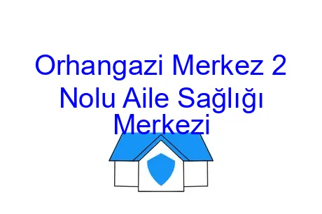 Orhangazi Merkez 2 Nolu Aile Sağlığı Merkezi
