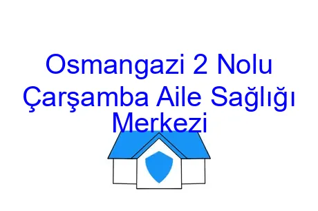 Osmangazi 2 Nolu Çarşamba Aile Sağlığı Merkezi