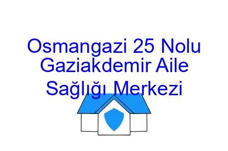 Osmangazi 25 Nolu Gaziakdemir Aile Sağlığı Merkezi