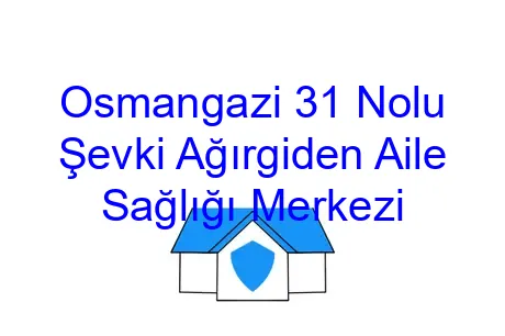 Osmangazi 31 Nolu Şevki Ağırgiden Aile Sağlığı Merkezi