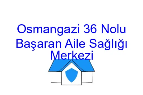 Osmangazi 36 Nolu Başaran Aile Sağlığı Merkezi