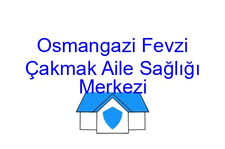 Osmangazi Fevzi Çakmak Aile Sağlığı Merkezi