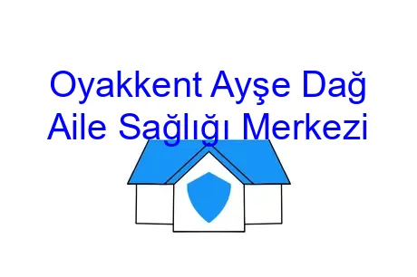 Oyakkent Ayşe Dağ Aile Sağlığı Merkezi