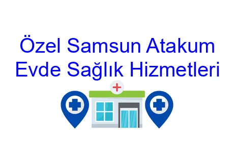 Özel Samsun Atakum Evde Sağlık Hizmetleri