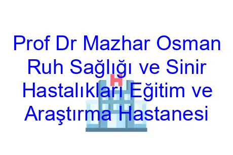 Prof Dr Mazhar Osman Ruh Sağlığı ve Sinir Hastalıkları Eğitim ve Araştırma Hastanesi