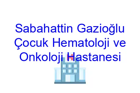 Sabahattin Gazioğlu Çocuk Hematoloji ve Onkoloji Hastanesi
