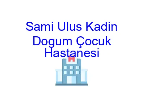 Sami Ulus Kadin Dogum Çocuk Hastanesi