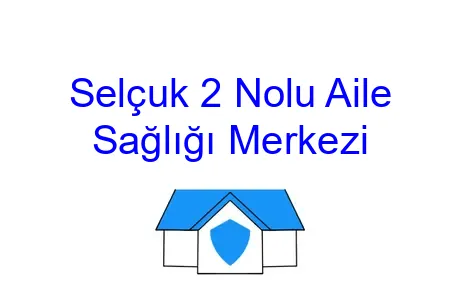 Selçuk 2 Nolu Aile Sağlığı Merkezi