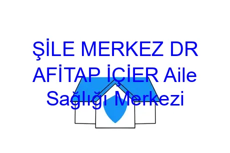 ŞİLE MERKEZ DR AFİTAP İÇİER Aile Sağlığı Merkezi