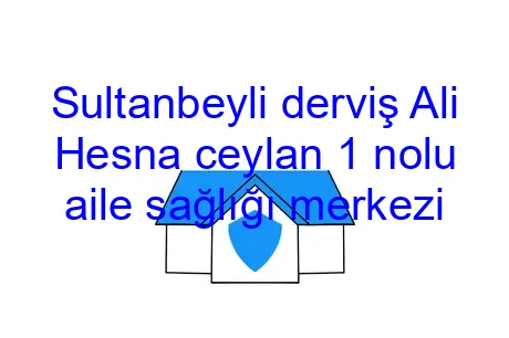 Sultanbeyli derviş Ali Hesna ceylan 1 nolu aile sağlığı merkezi