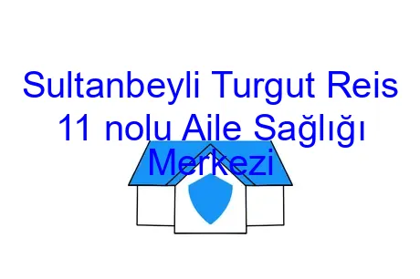 Sultanbeyli Turgut Reis 11 nolu Aile Sağlığı Merkezi